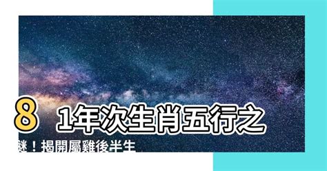 81年次生肖五行|【1981 雞 五行】1981年出生的屬雞人命運解析：五行、命格與運。